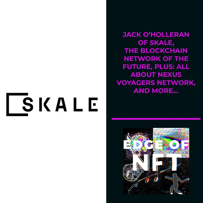 Jack O’Holleran Of SKALE, The Blockchain Network Of The Future, Plus: All About Nexus Voyagers Network, And More...