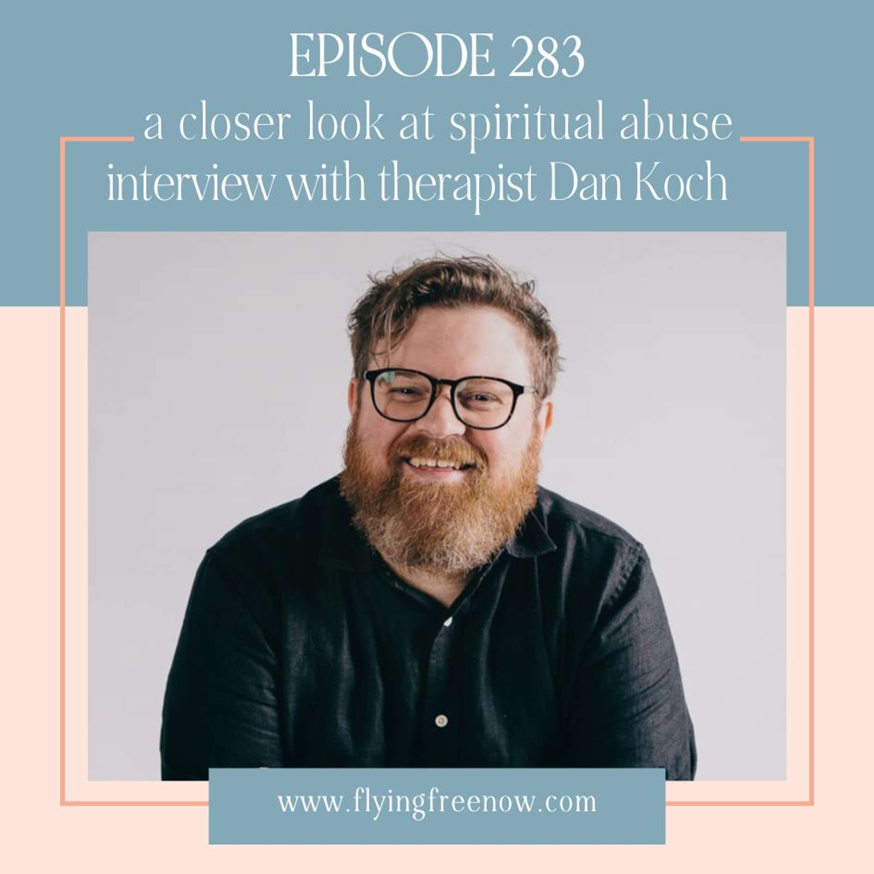 A Closer Look at Spiritual Abuse: Interview with Dan Koch [283]