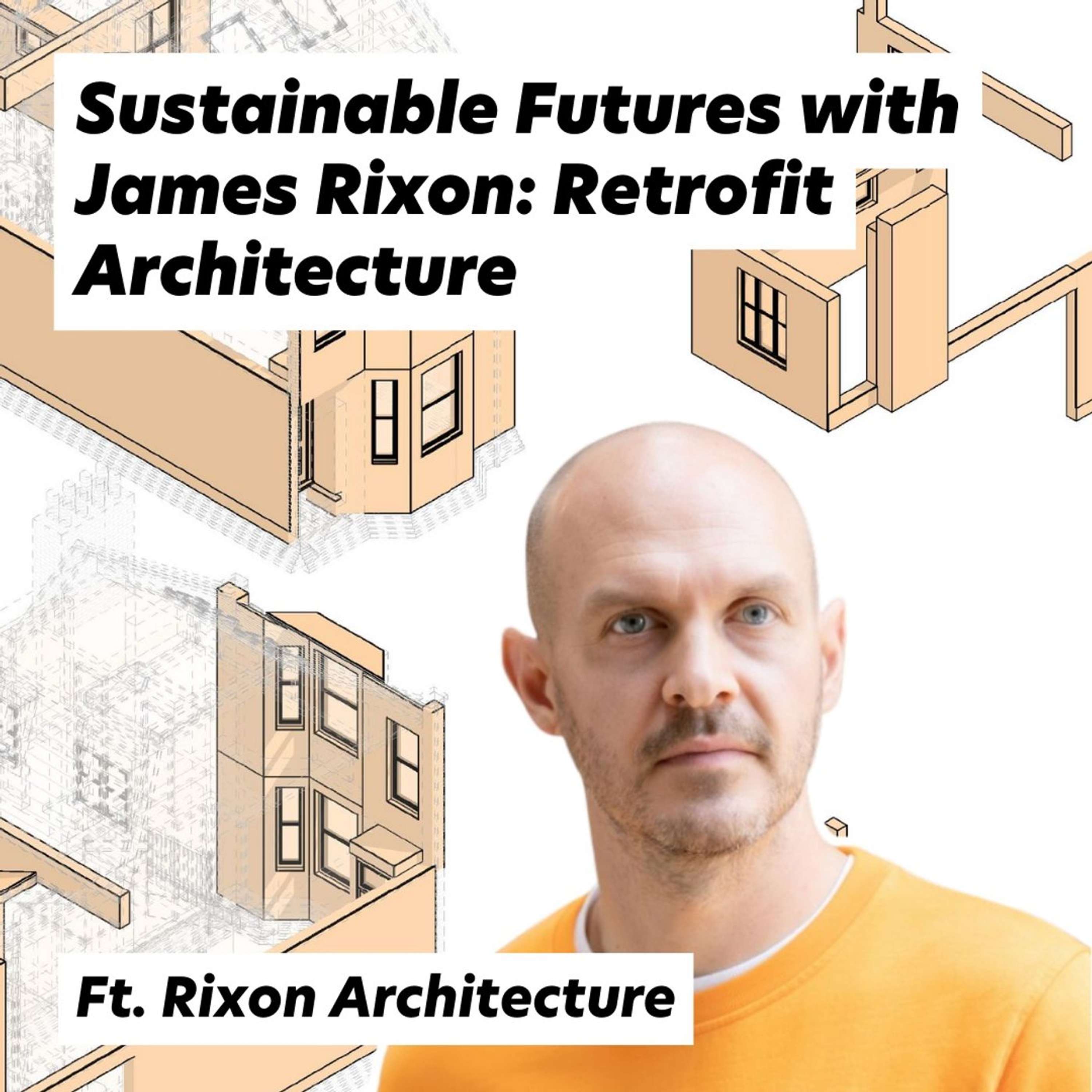 Sustainable Futures with James Rixon: Retrofit Architecture