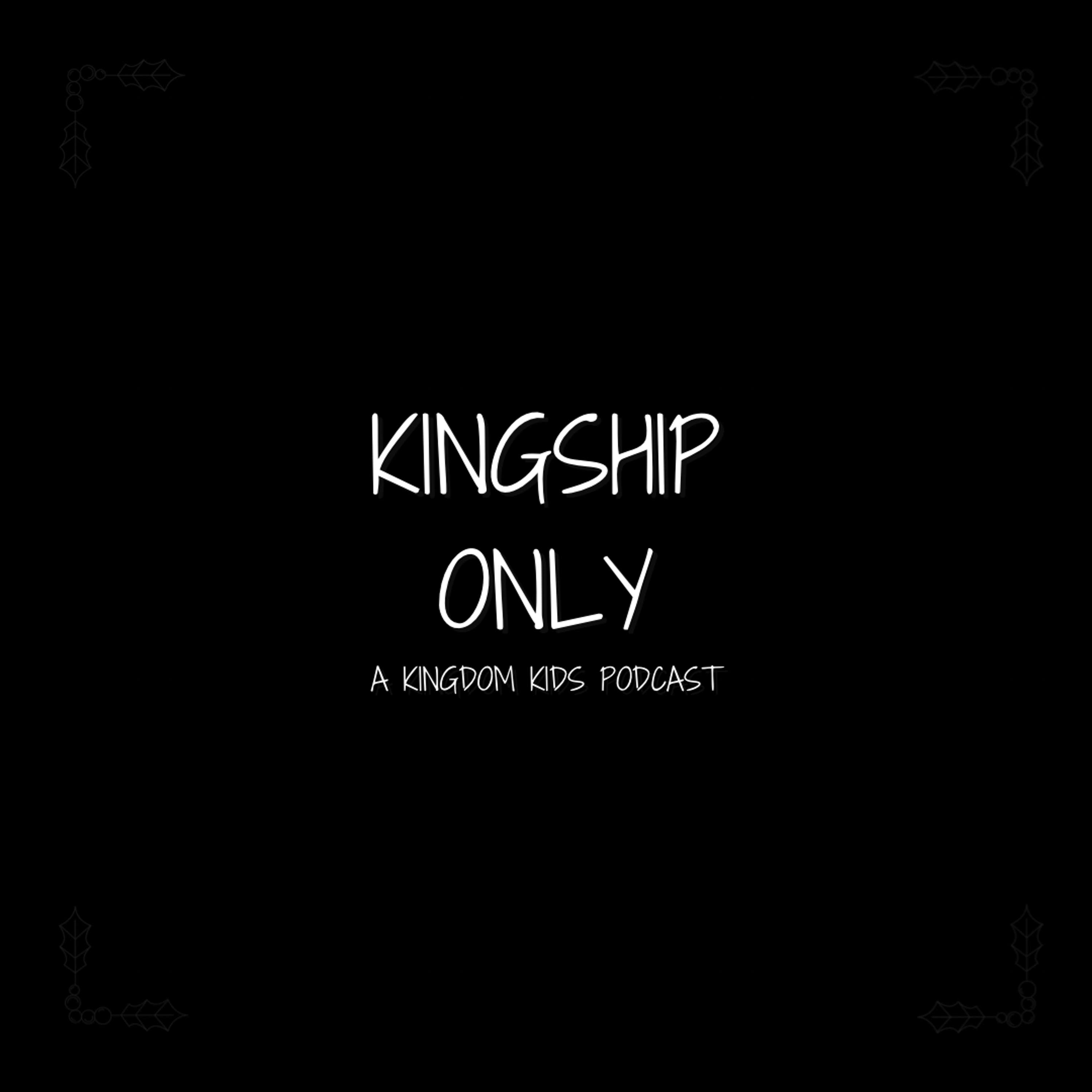 Kingship Only - A Kingdom Kids Podcast