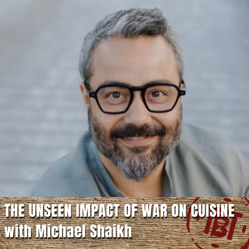 The Unseen Impact of War on Cuisine with Michael Shaikh