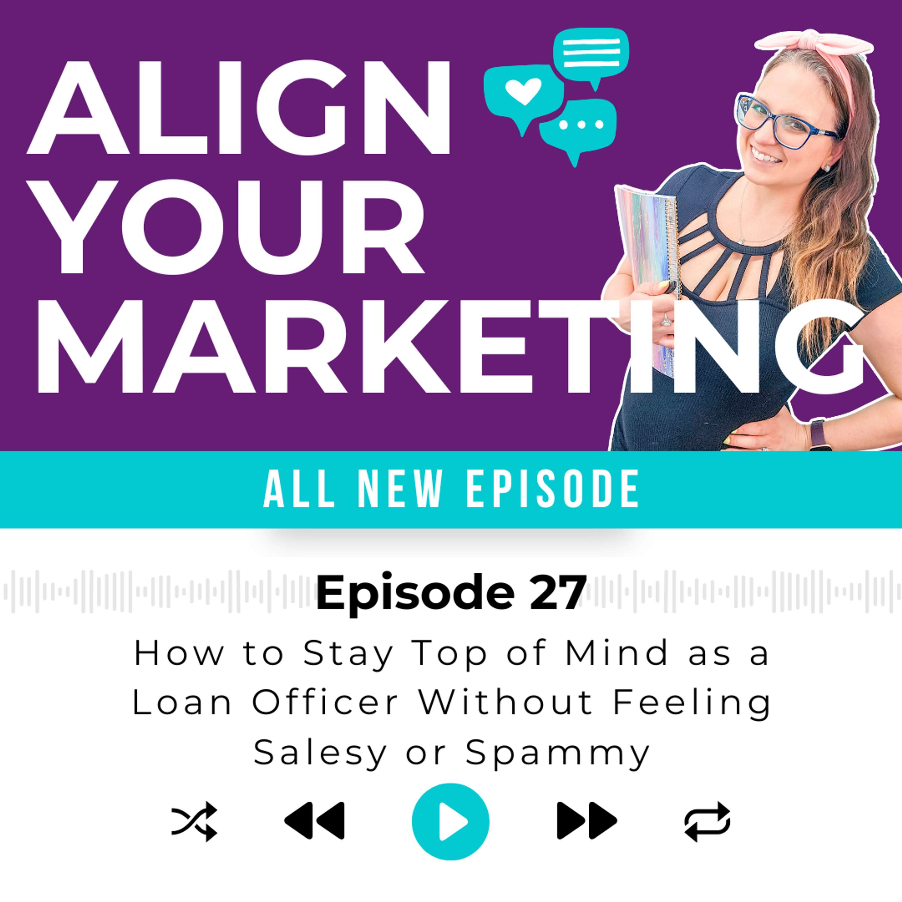Episode 27 | How to Stay Top of Mind as a Loan Officer (Without Feeling Salesy or Spammy)