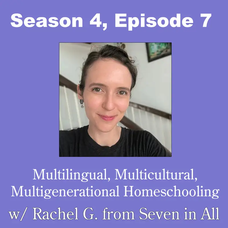 Multilingual, Multicultural, Multigenerational Homeschooling w/ Rachel G. from Seven in All