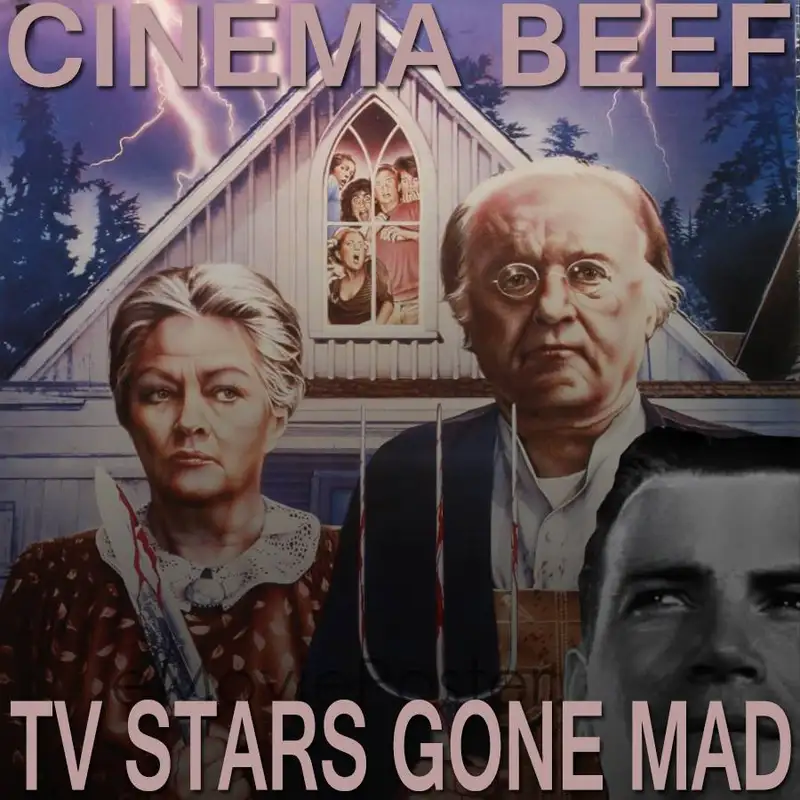 Cinema Beef Podcast : T.V. Stars Gone Mad
