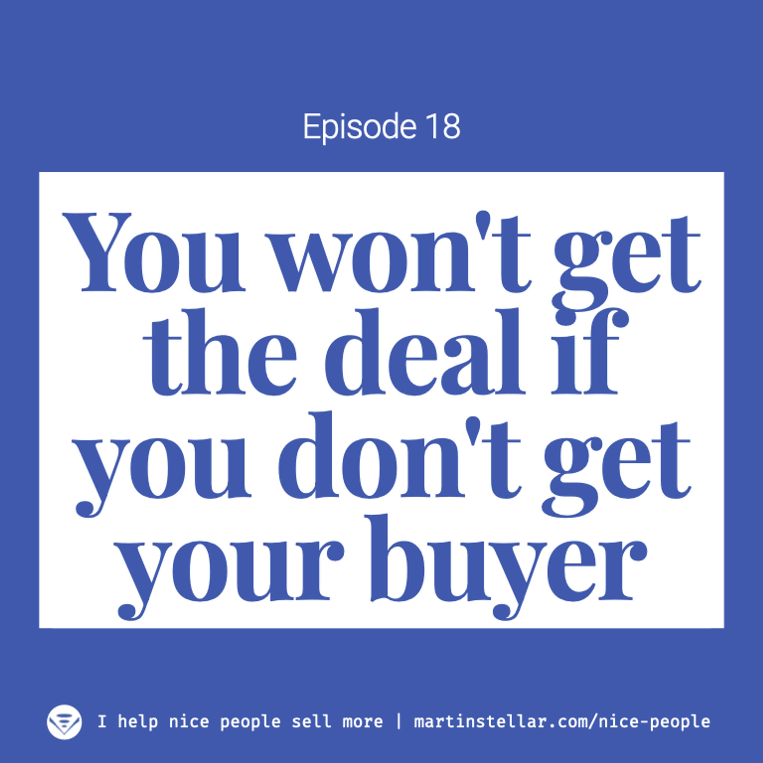 Ep 18: You won't get the deal if you don't get your buyer