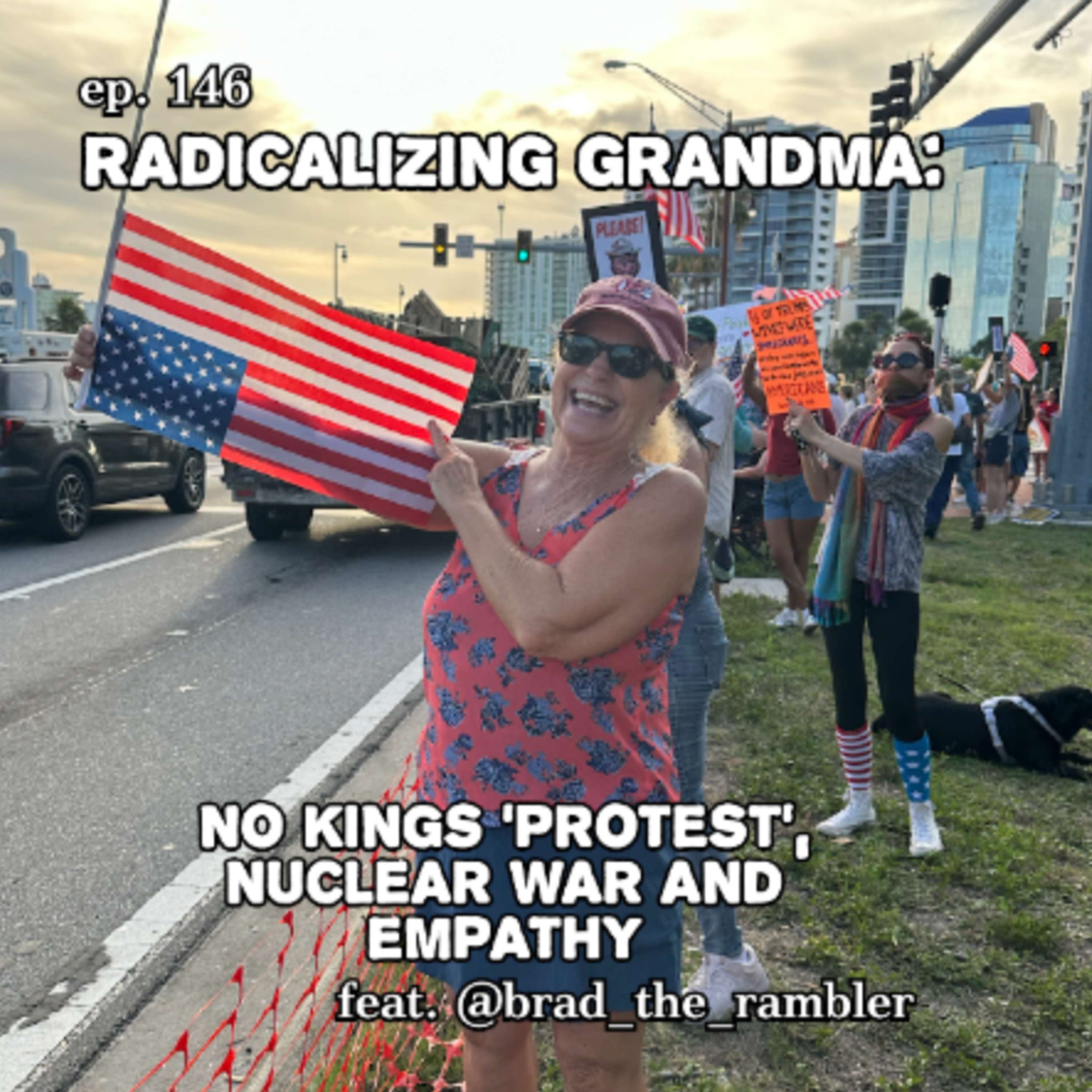 ep. 146 – Radicalizing Grandma: No Kings ‘Protest’, Nuclear War and Empathy (Preview)