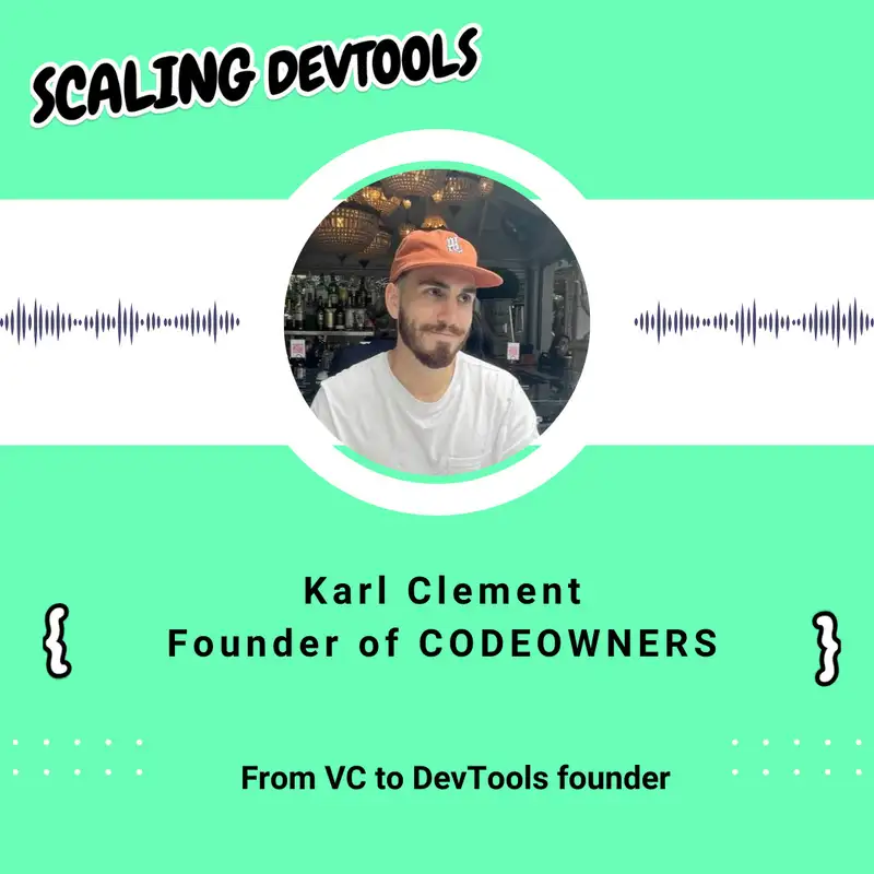 From VC to DevTools with Karl Clement, founder of CODEOWNERS