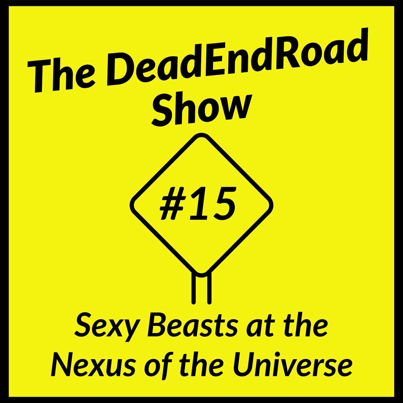 The DeadEndRoad Show Episode 15: Sexy Beasts at The Nexus of The Universe episode artwork