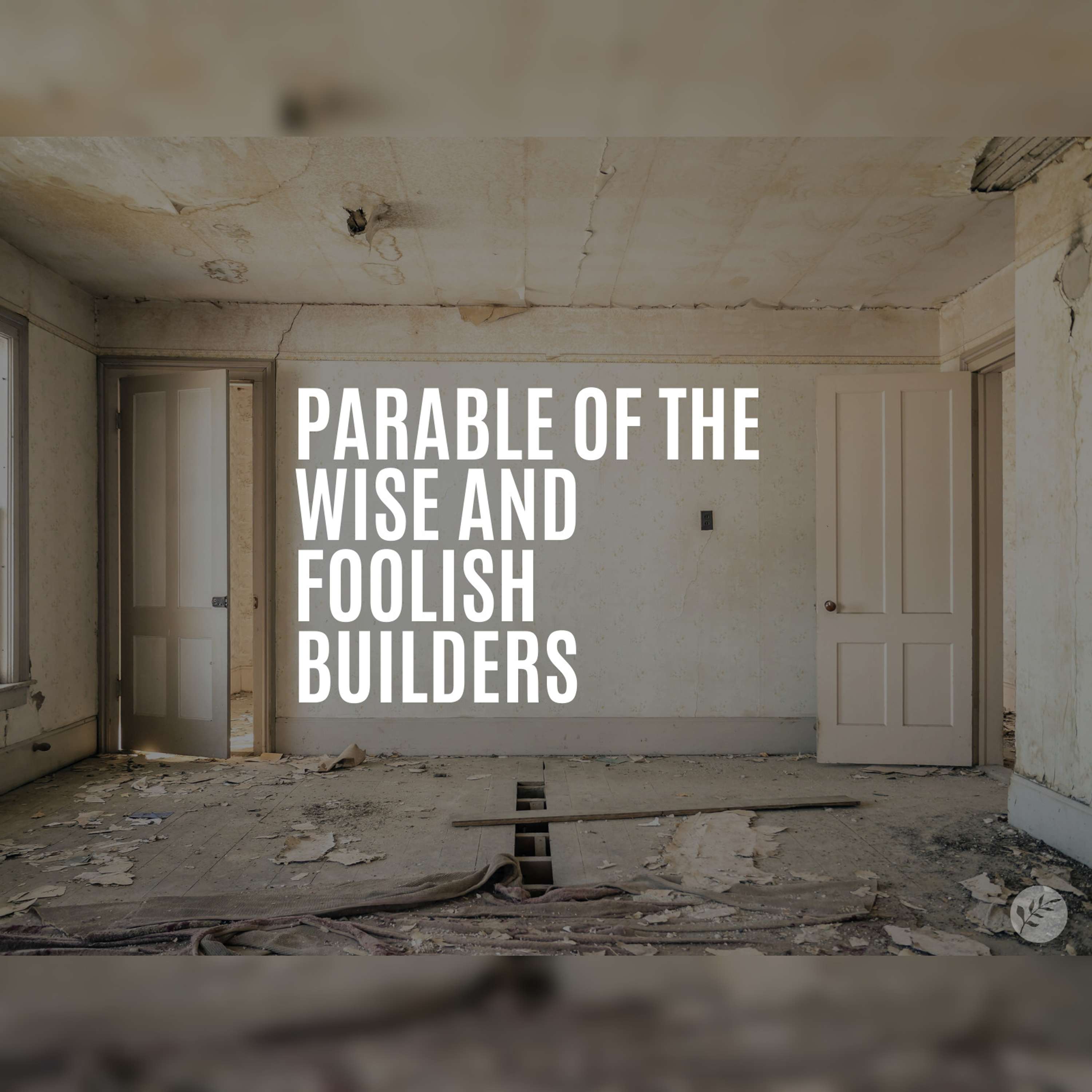 The Parable of the Wise and Foolish Builders | Matthew 7:24-27