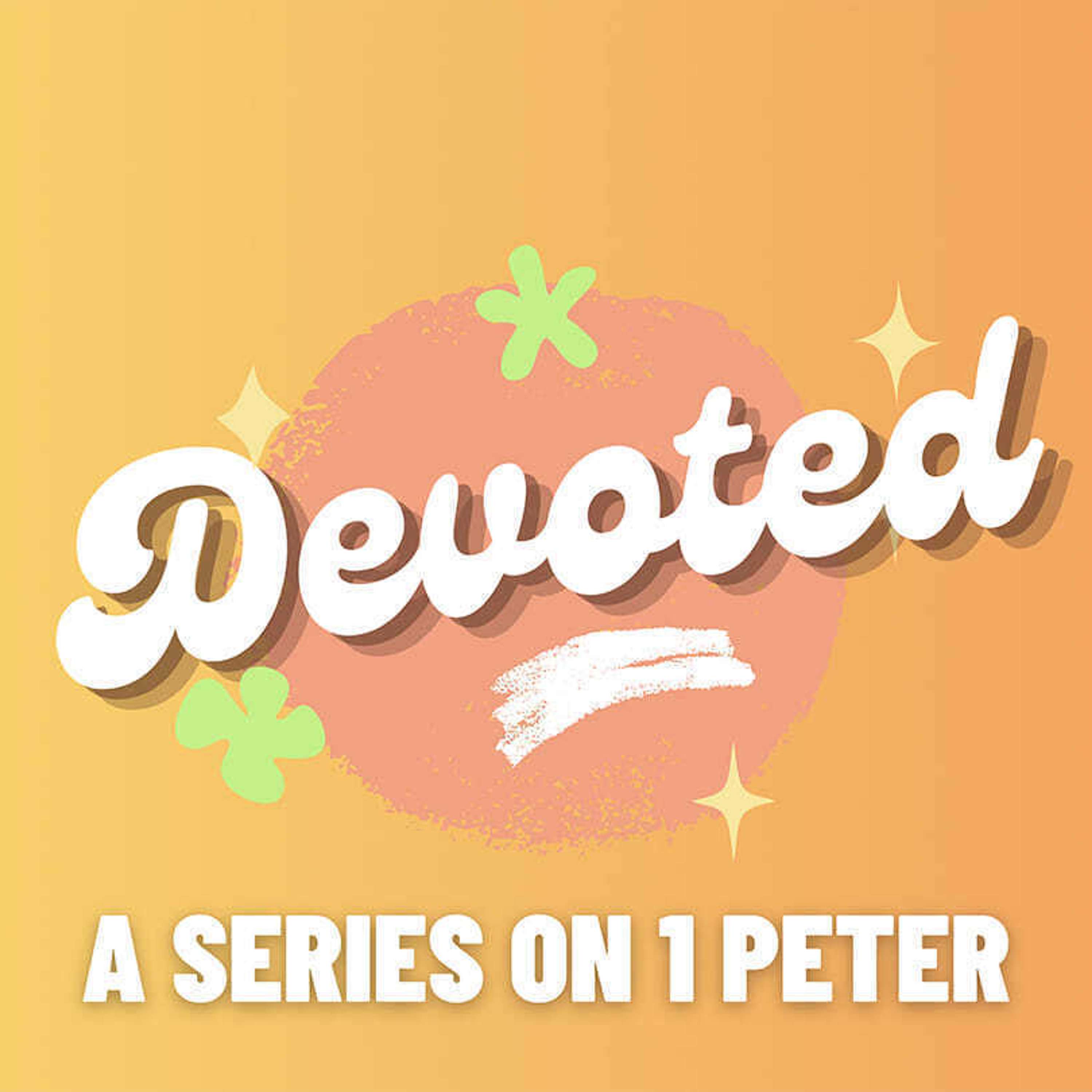 Devoted - 1 Peter 4&5: Submit to the Process