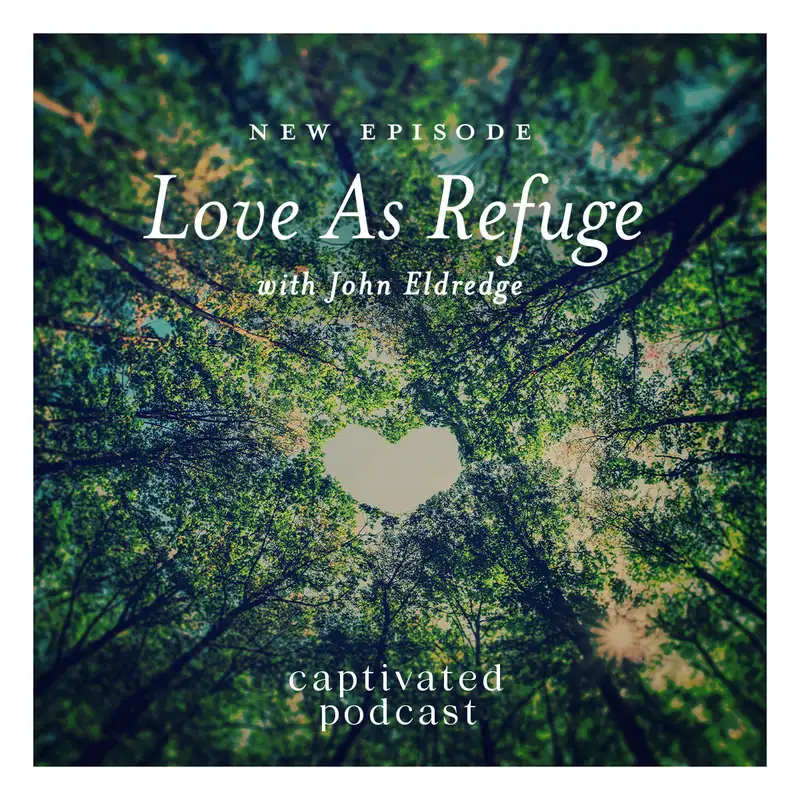 Love As Refuge with John Eldredge