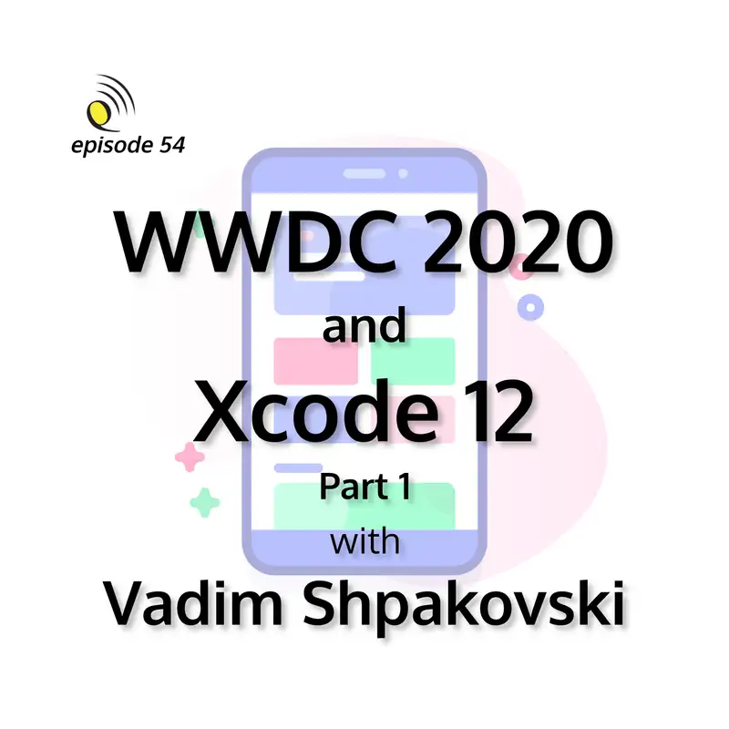 WWDC 2020 and Xcode 12 with Vadim Shpakovski - Part 1