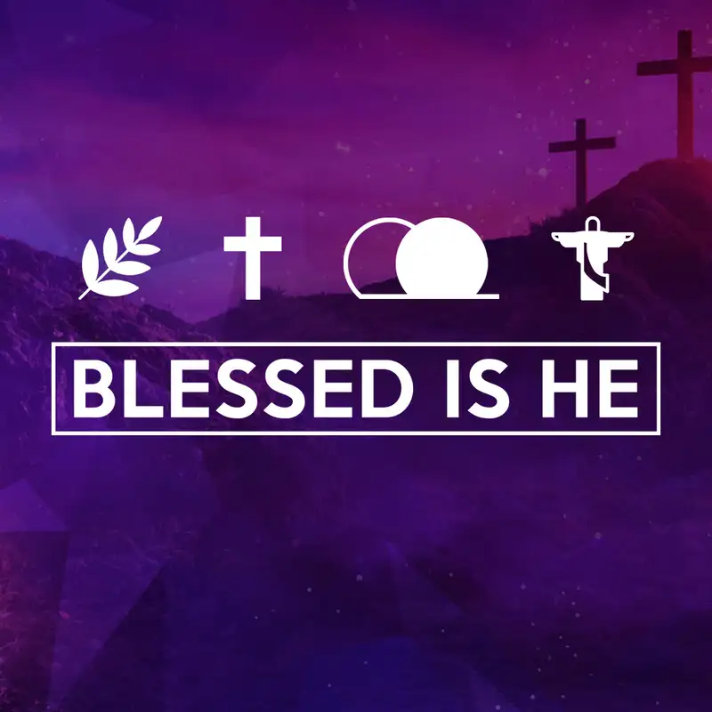 Blessed Is He (Palm Sunday 2022)
