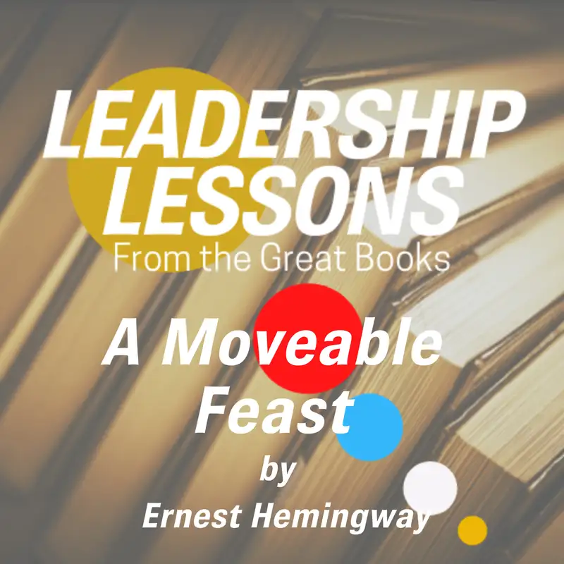 Leadership Lessons From The Great Books #18 - A Moveable Feast by Ernest Hemingway w/Dorollo Nixon