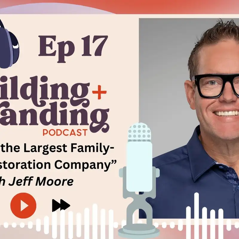 Ep 17 - Growing the Largest Family-Owned Restoration Company with Jeff Moore