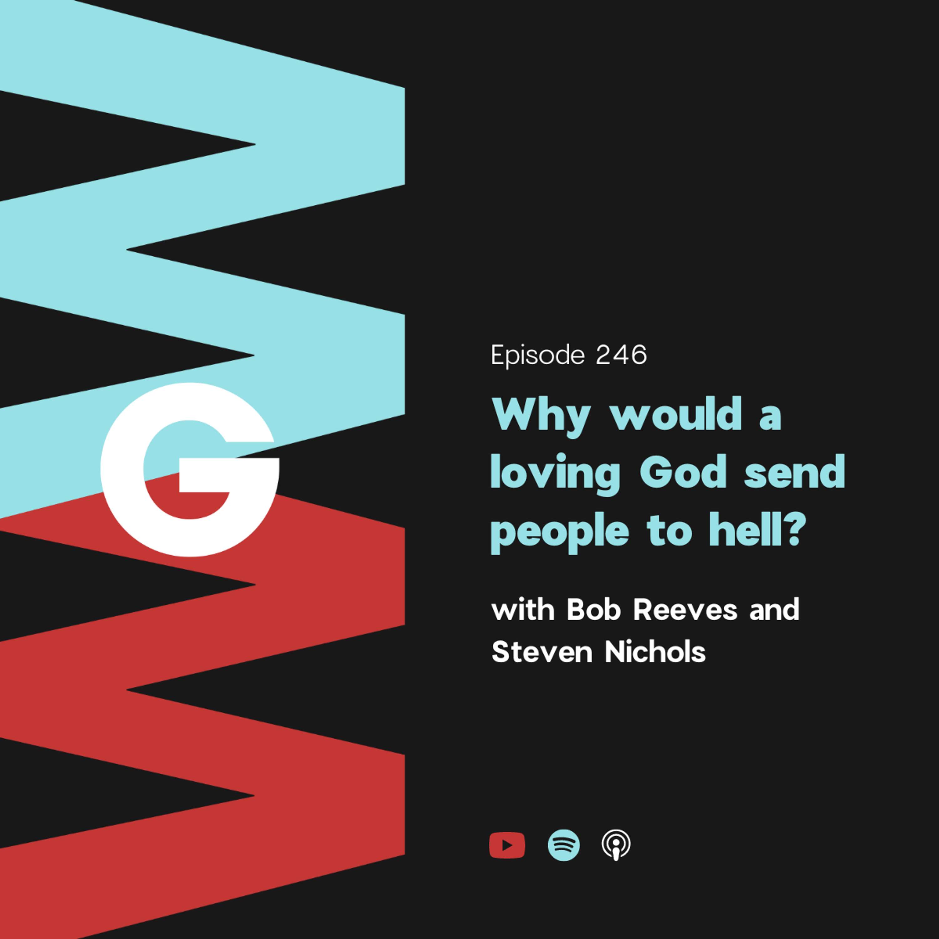 Steve Nichols and Bob Reeves - Why would a loving God send people to hell?