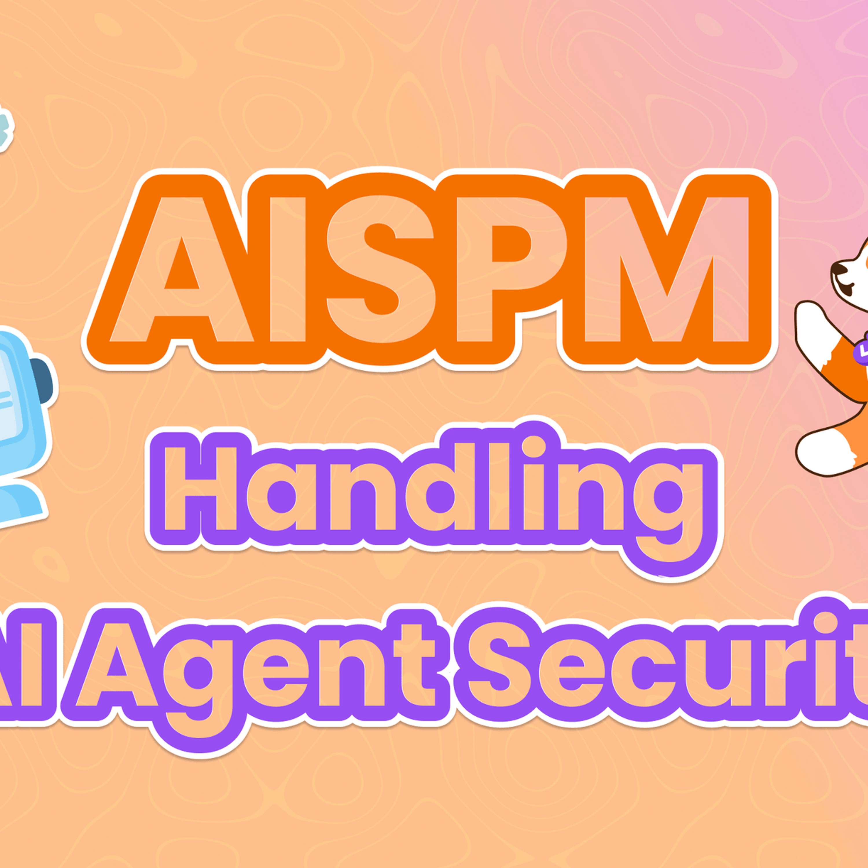 AI Security Posture Management (AISPM): How to Handle AI Agent Security