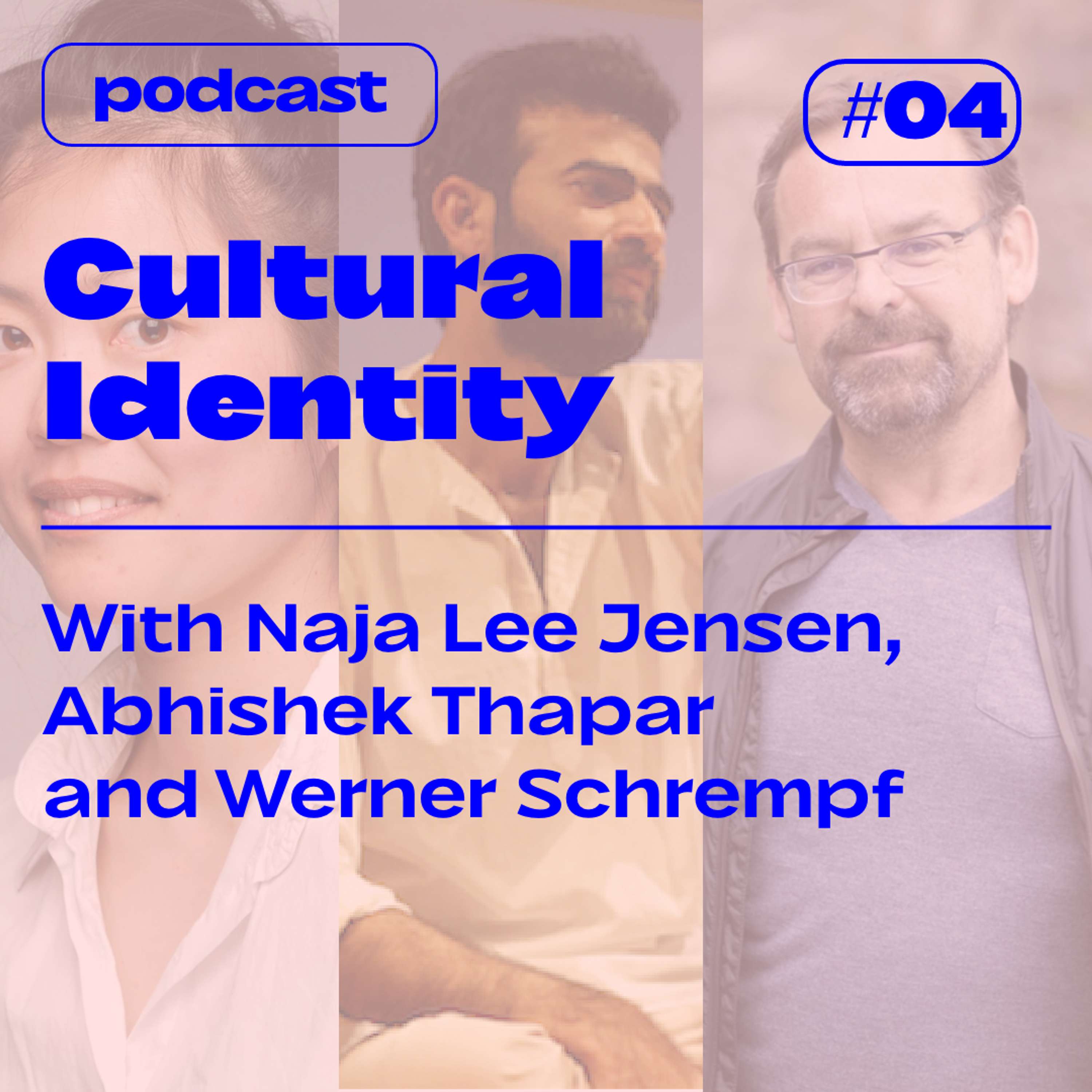 S3E4 — CULTURAL IDENTITY  — with Naja Lee Jensen, Abshishek Thapar and Werner Schrempf