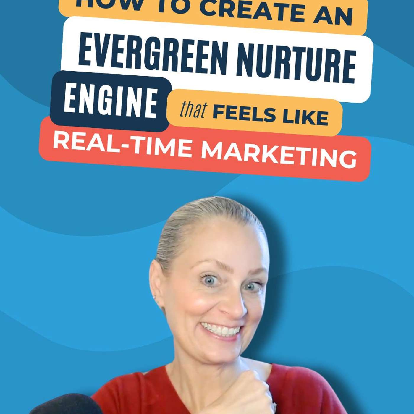 #231 - How to Create an Evergreen Nurture Engine That Feels Like Real-Time Marketing