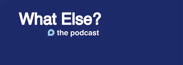 What Else? The Podcast