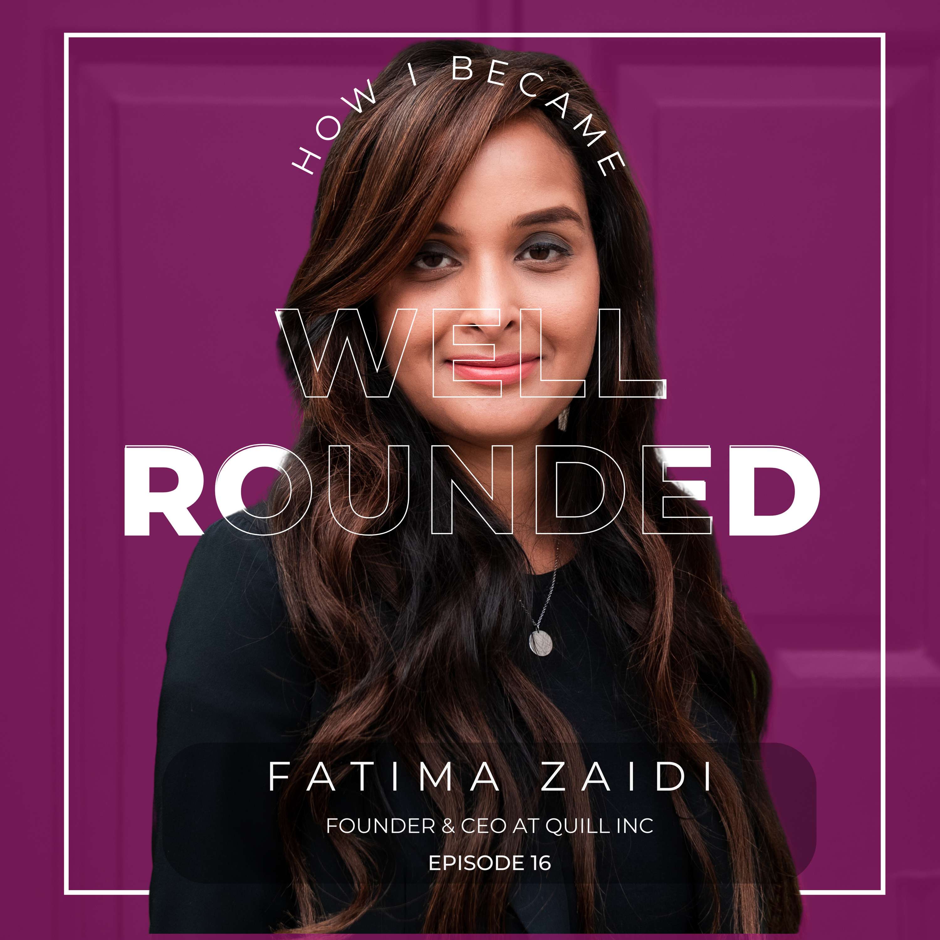 #16 - Fatima Zaidi, Founder & CEO | Co-Chair #tech4sickkids. Well Rounded thumbnail