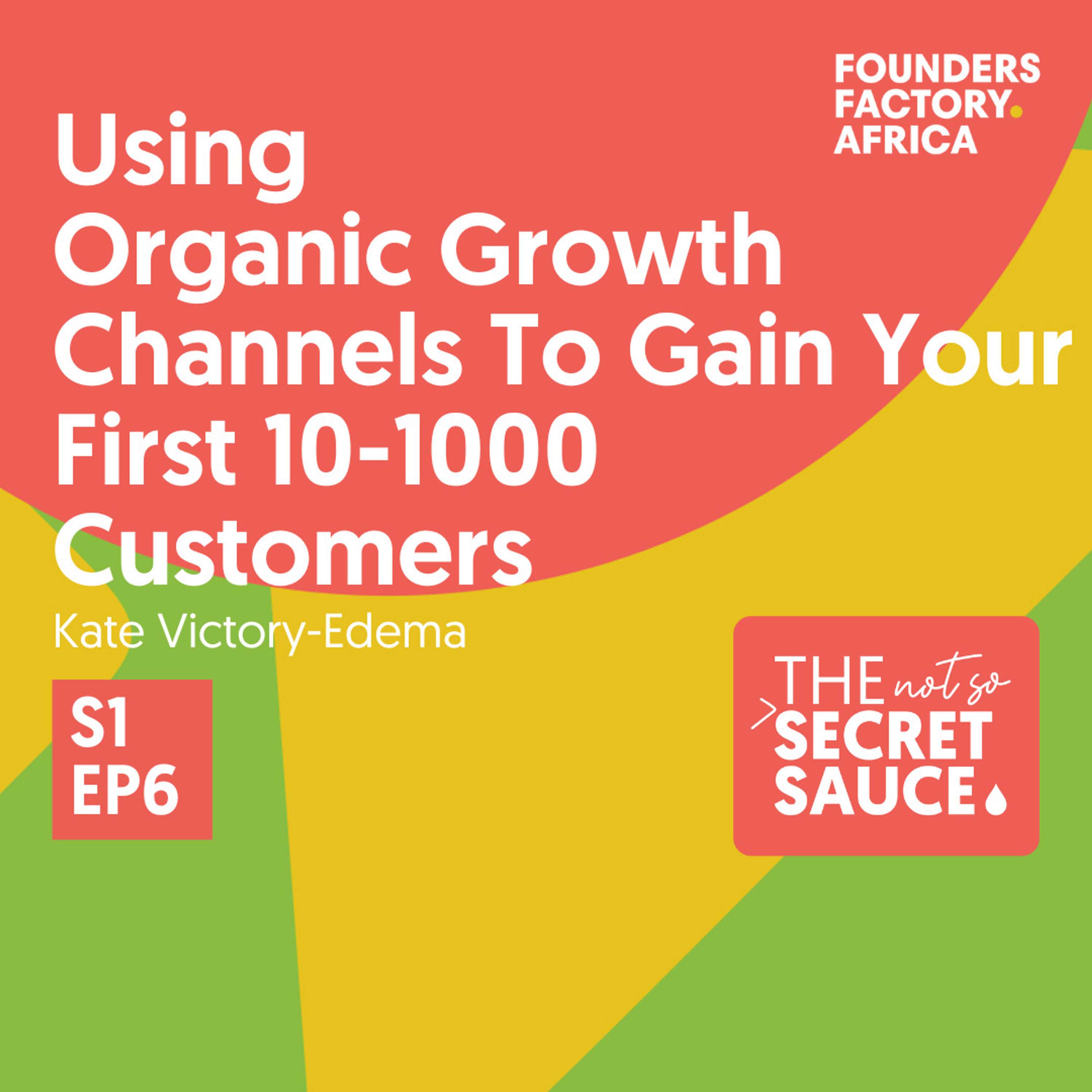 Not So Secret Sauce S1 EP6 - Using Organic Growth Channels to Gain Your First 10-1000 Customers Not So Secret Sauce S1 EP6 - Using Organic Growth Channels to Gain Your First 10-1000 Customers