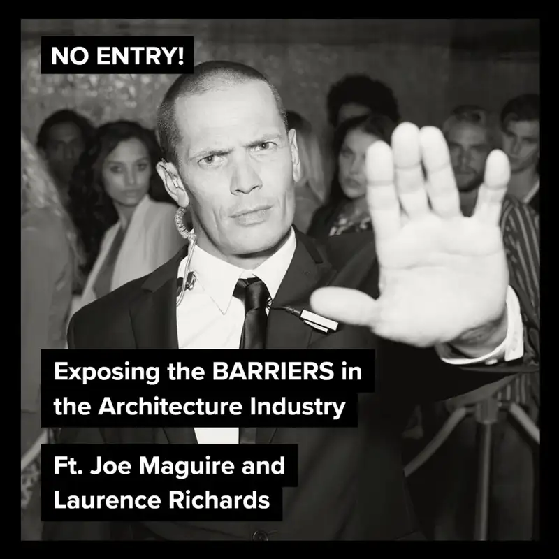 NO ENTRY! Exposing The Barriers To Entry Within The Architecture Industry, ft. Laurence Richards and Joe Maguire