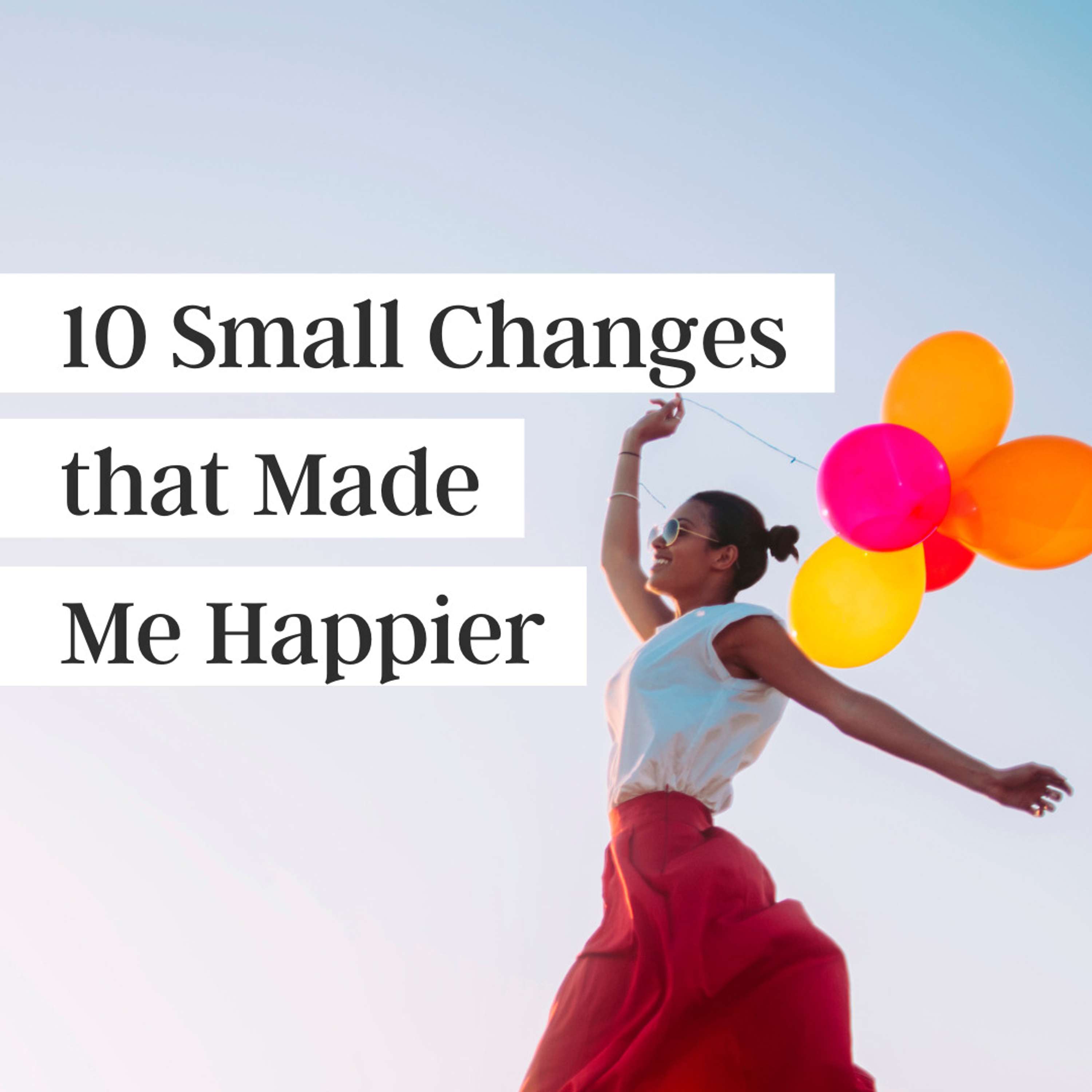 10 Small Changes That Made Me Happier