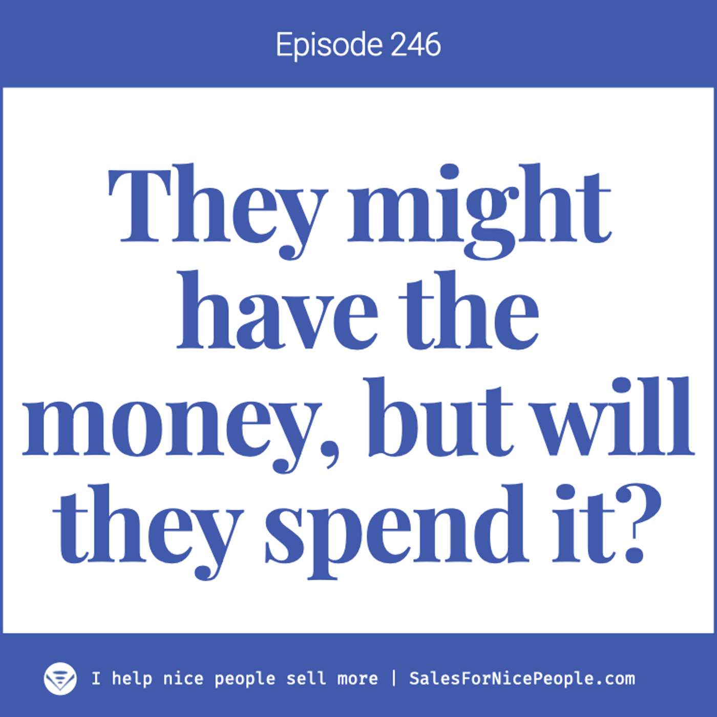 Ep 246: They might have the money, but how do you know they're going to spend it?