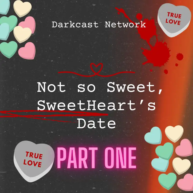 Darkcast Network Not So Sweet Sweethearts Part 1