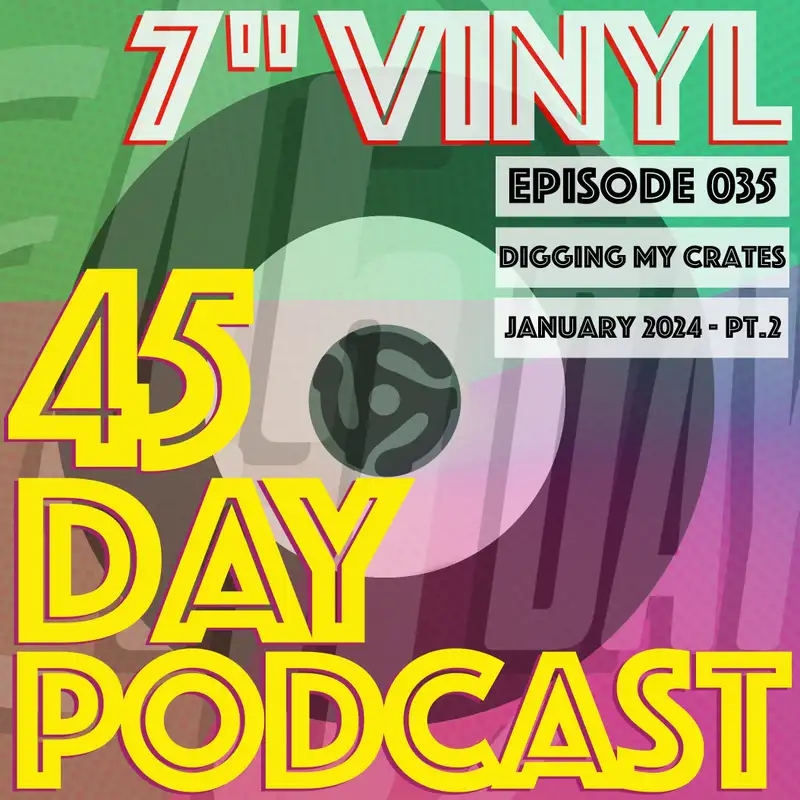 45 Day Podcast - Episode 035 - Digging my crates January 2024 Part 2