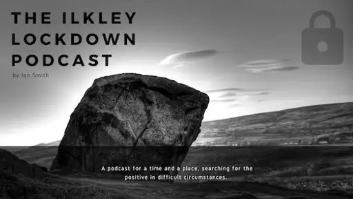 Ilkley Lockdown Podcast