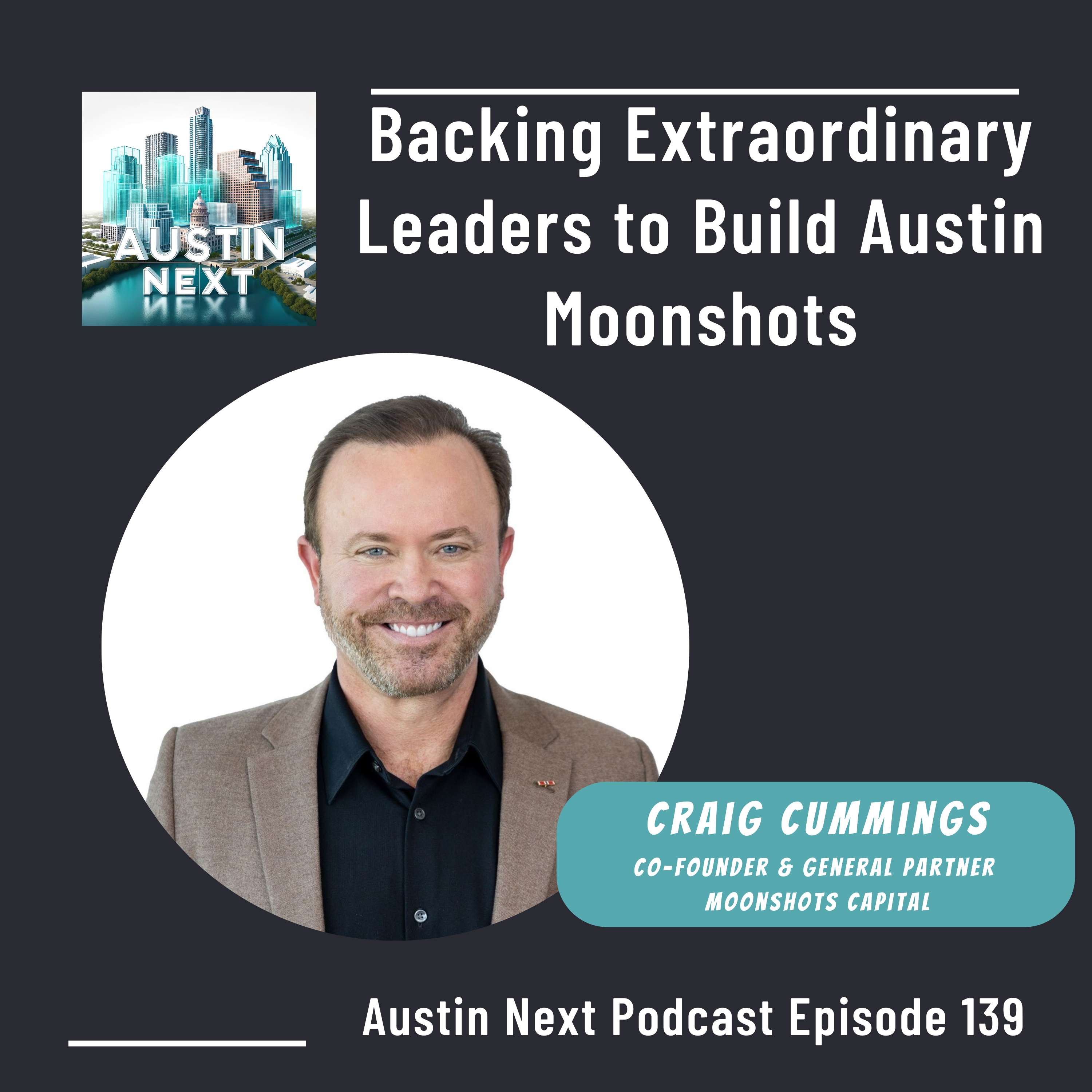 Backing Extraordinary Leaders to Build Austin Moonshots with Craig Cummings, Co-Founder and General Partner Moonshots Capital