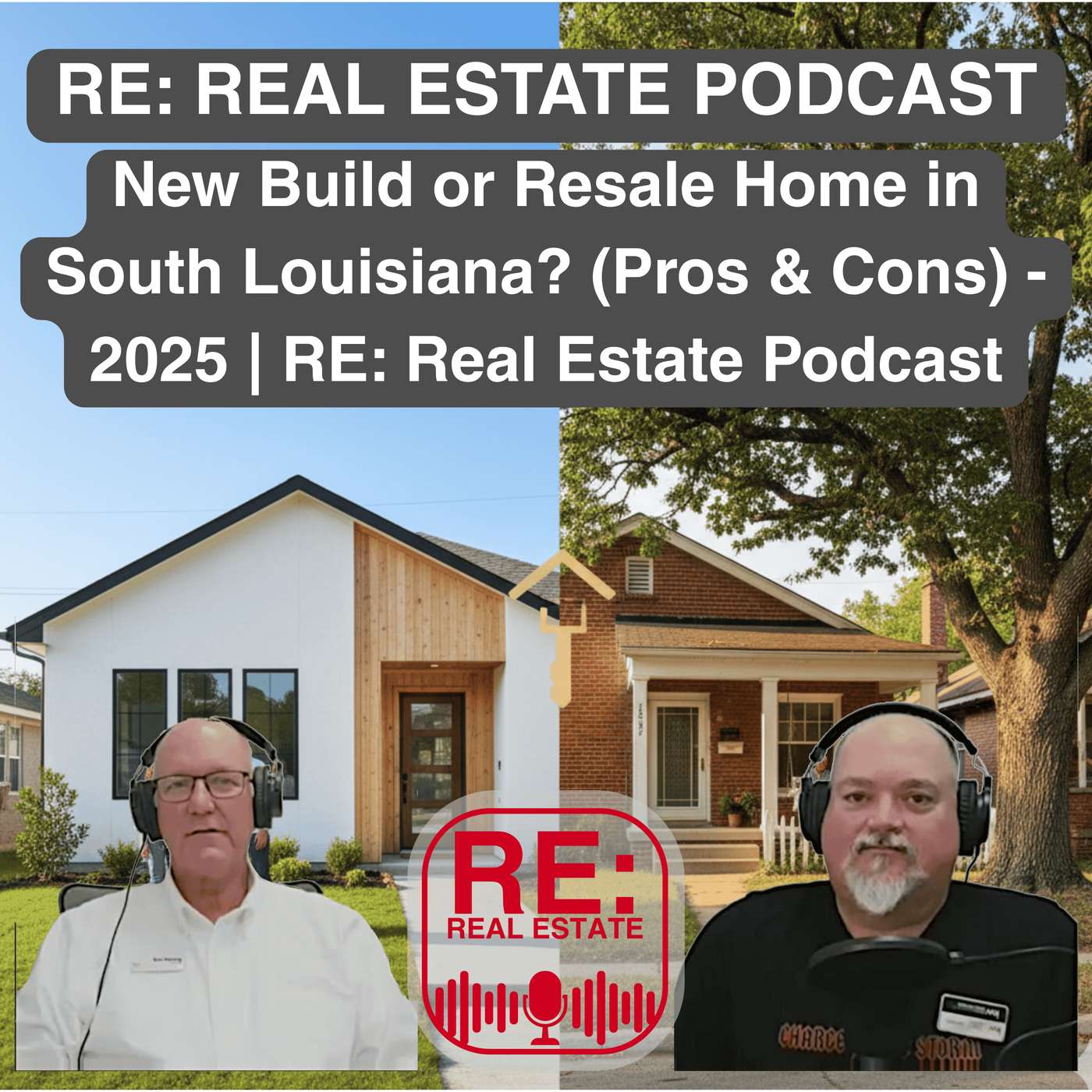 New Build or Resale Home in South Louisiana? (Pros & Cons) - 2025 | RE: Real Estate Podcast