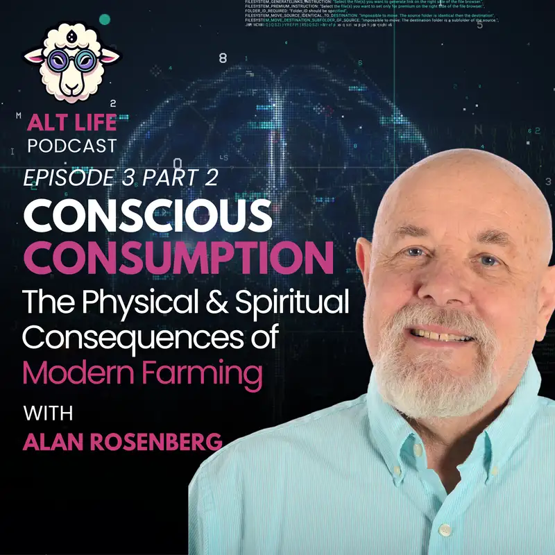 Conscious Consumption Part 2: The Physical and Spiritual Effects of Modern Farming with Alan Rosenberg