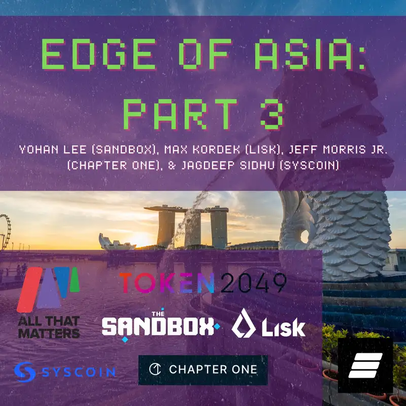 Edge Of Asia 3: Token2049 & All That Matters, Feat. Yohan Lee (Sandbox), Max Kordek (Lisk), Jeff Morris Jr. (Chapter One), & Jagdeep Sidhu (Syscoin)