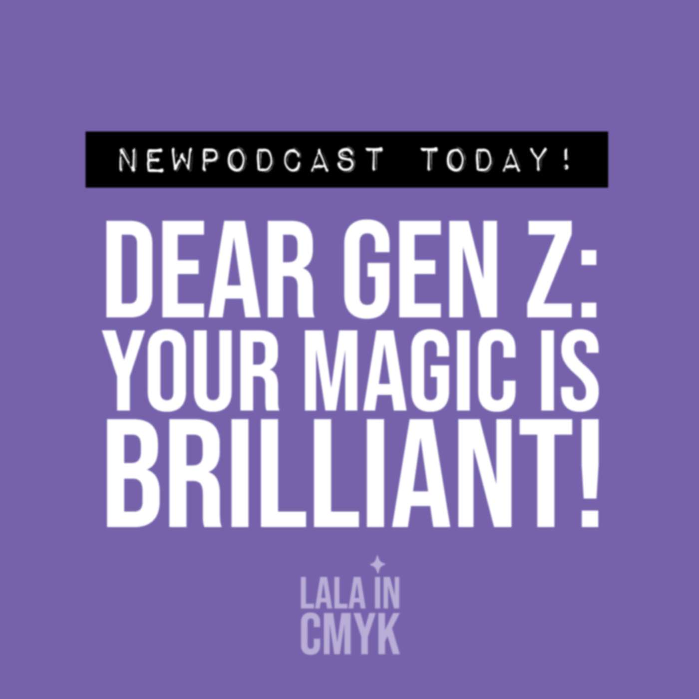 Dear Gen Z: Your Magic is Brilliant!!