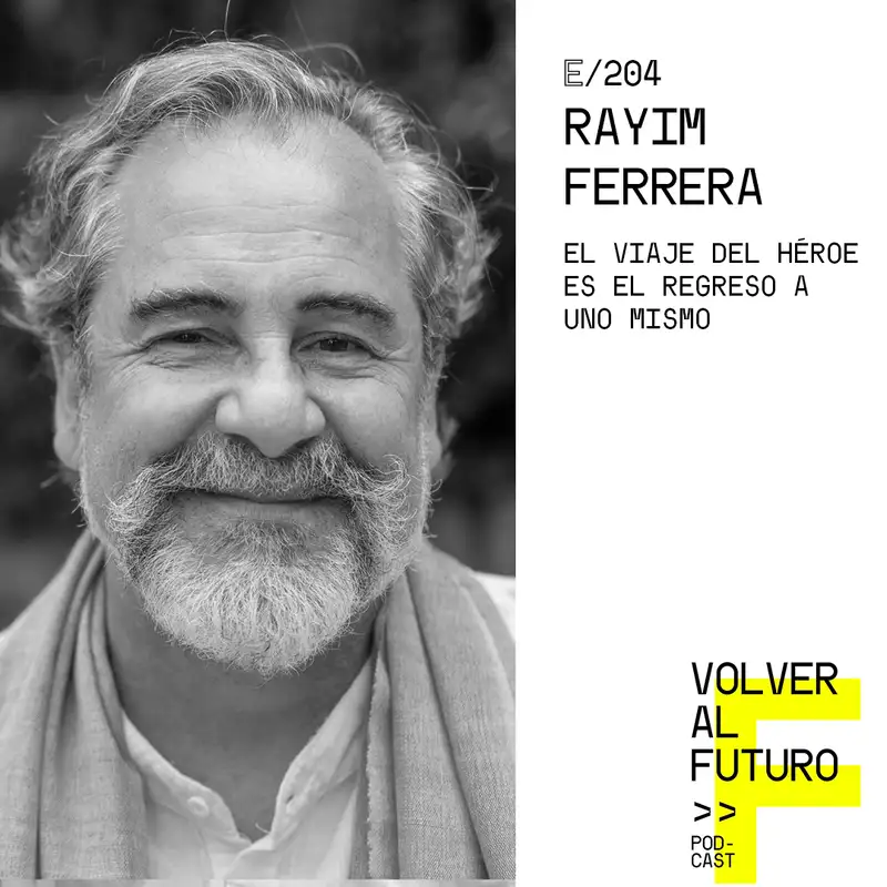 #204 Rayim Ferrera - El viaje del héroe es el regreso a uno mismo
