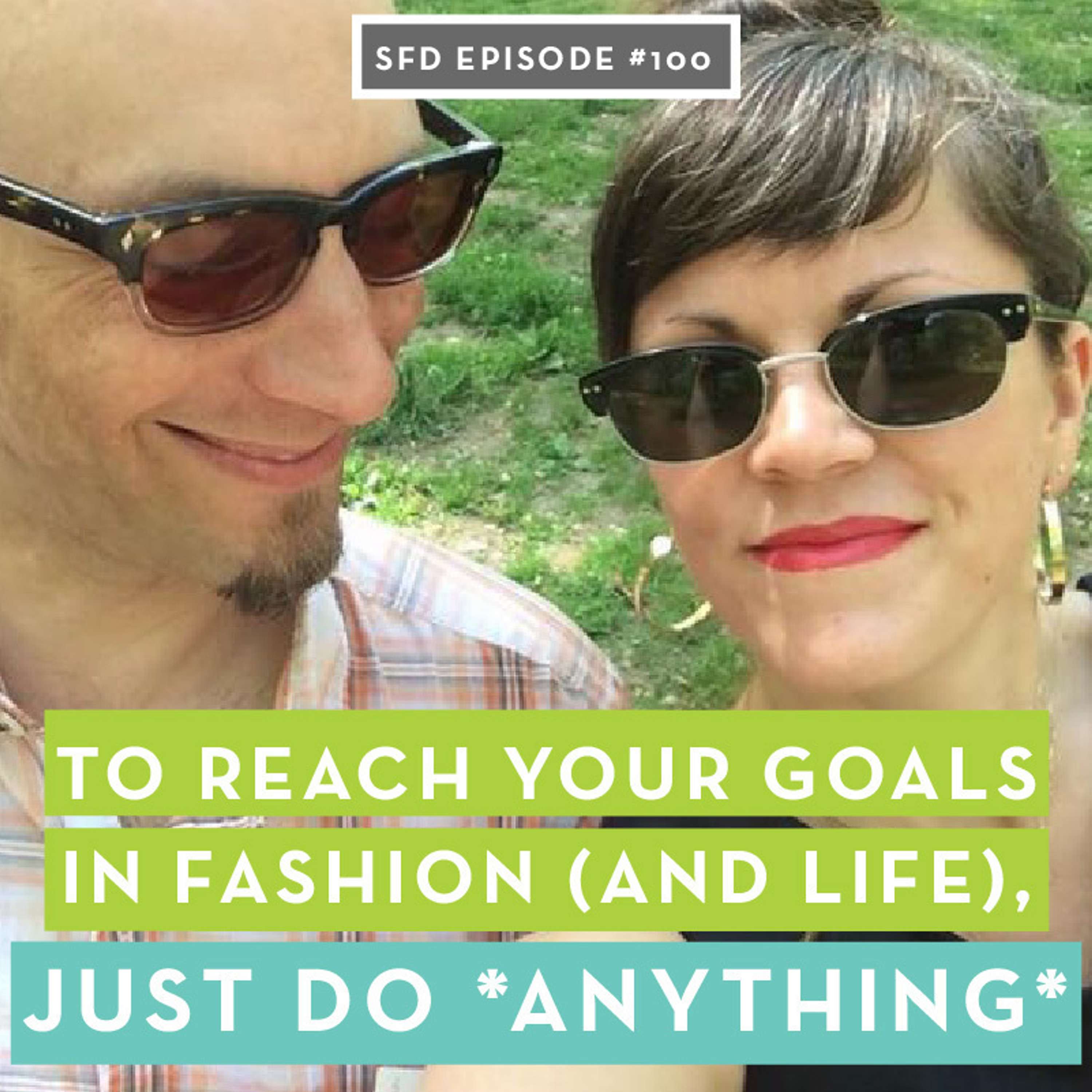 SFD100 To Reach Your Goals in Fashion (and Life), Just Do ANYTHING