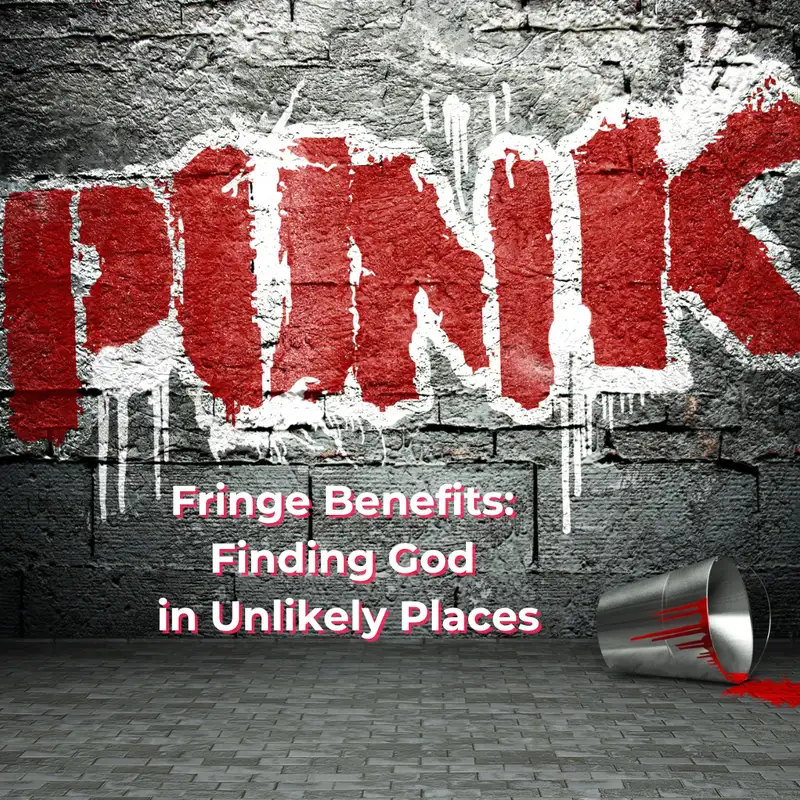 E134 Fringe Benefits: Finding God in Unlikely Places