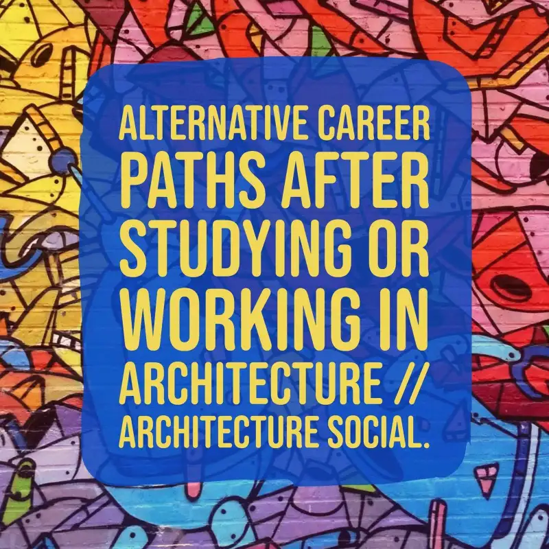 Alternative career paths after studying or working in Architecture