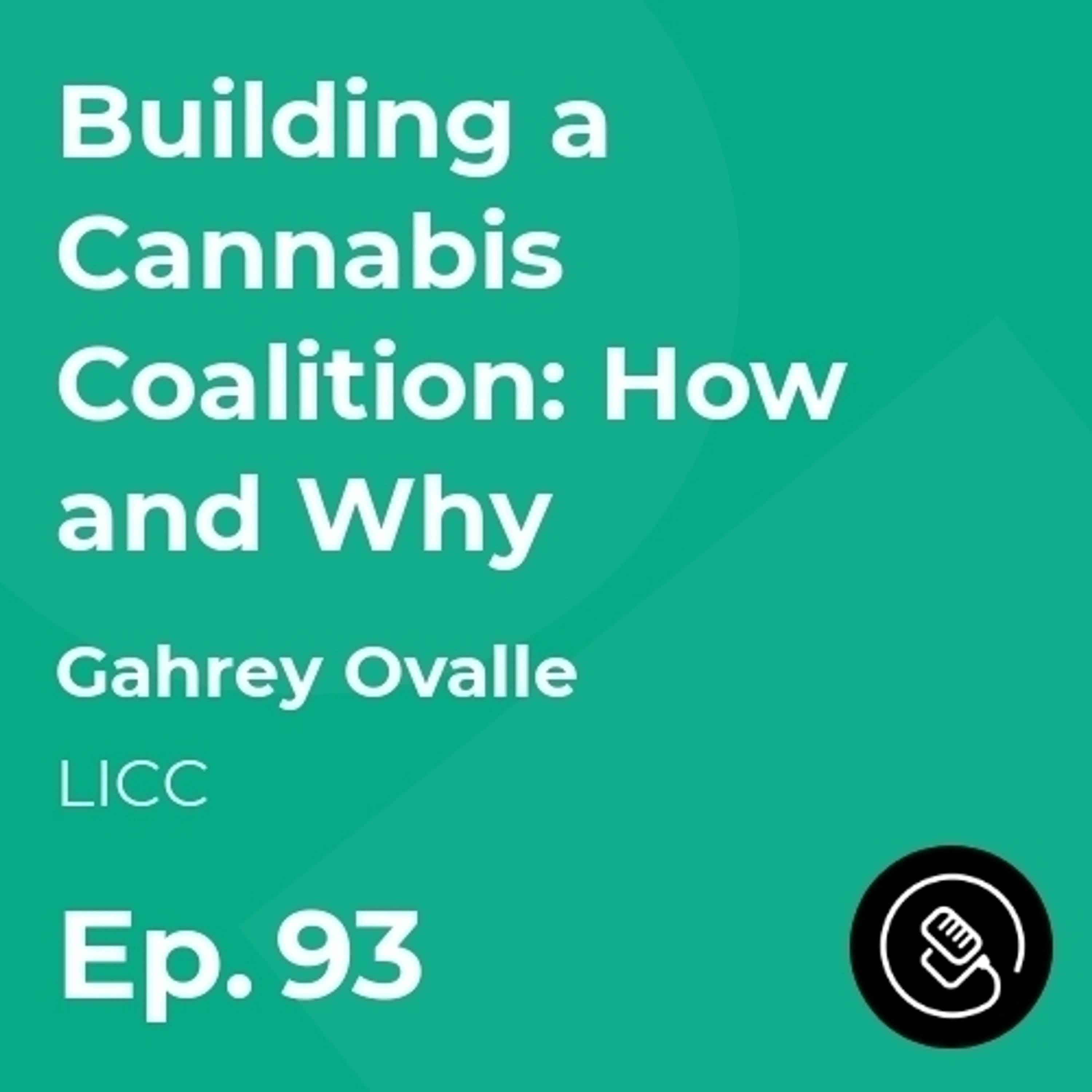 Building a Cannabis Coalition: How and Why w/ Gahrey Ovalle from LICC