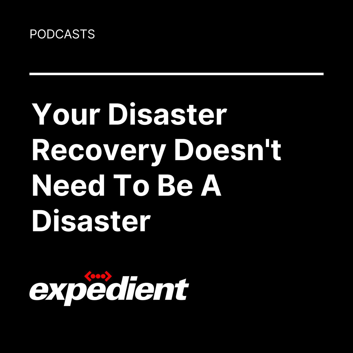 Your Disaster Recovery Doesn't Have To Be A Disaster Your Disaster Recovery Doesn't Have To Be A Disaster