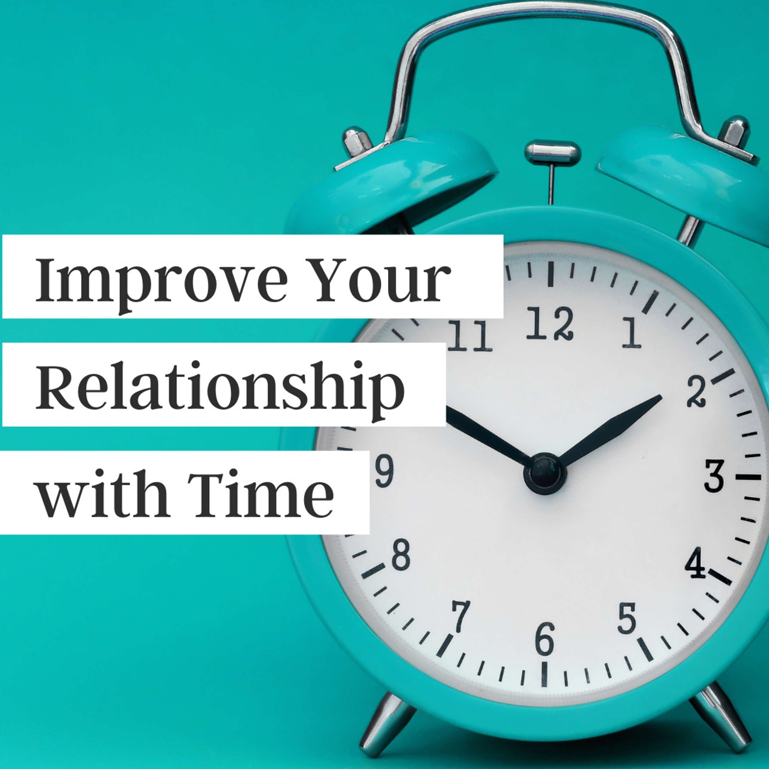 Improve Your Relationship with Time