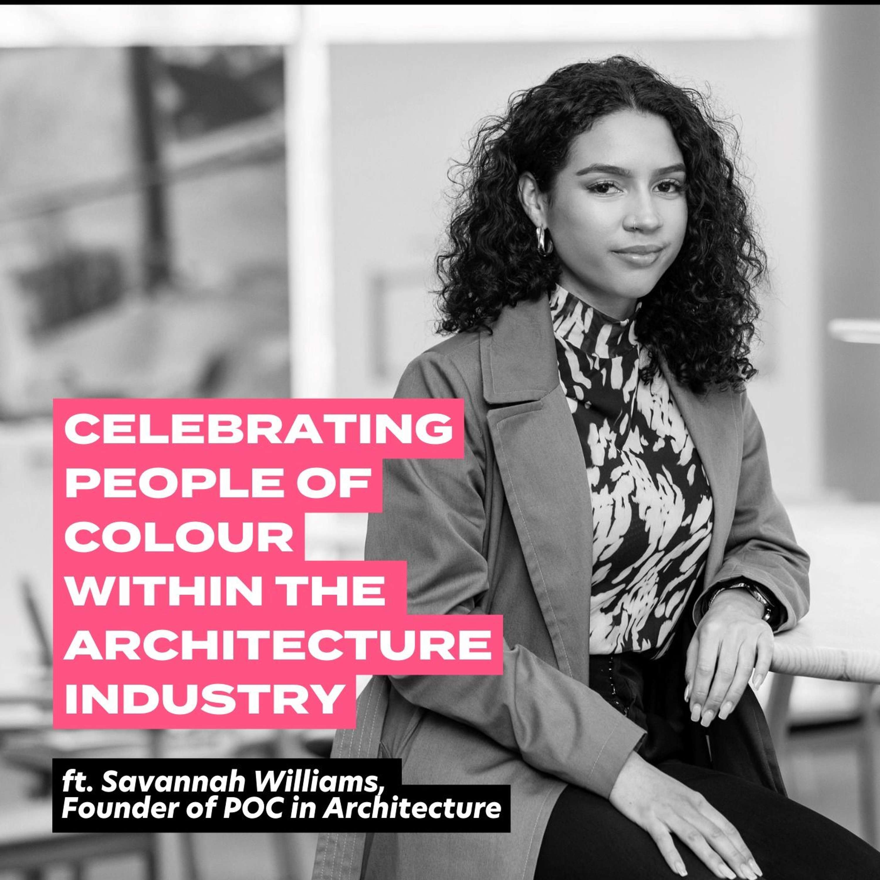 Celebrating People Of Colour Within The Architecture Industry, Ft. Savannah Williams