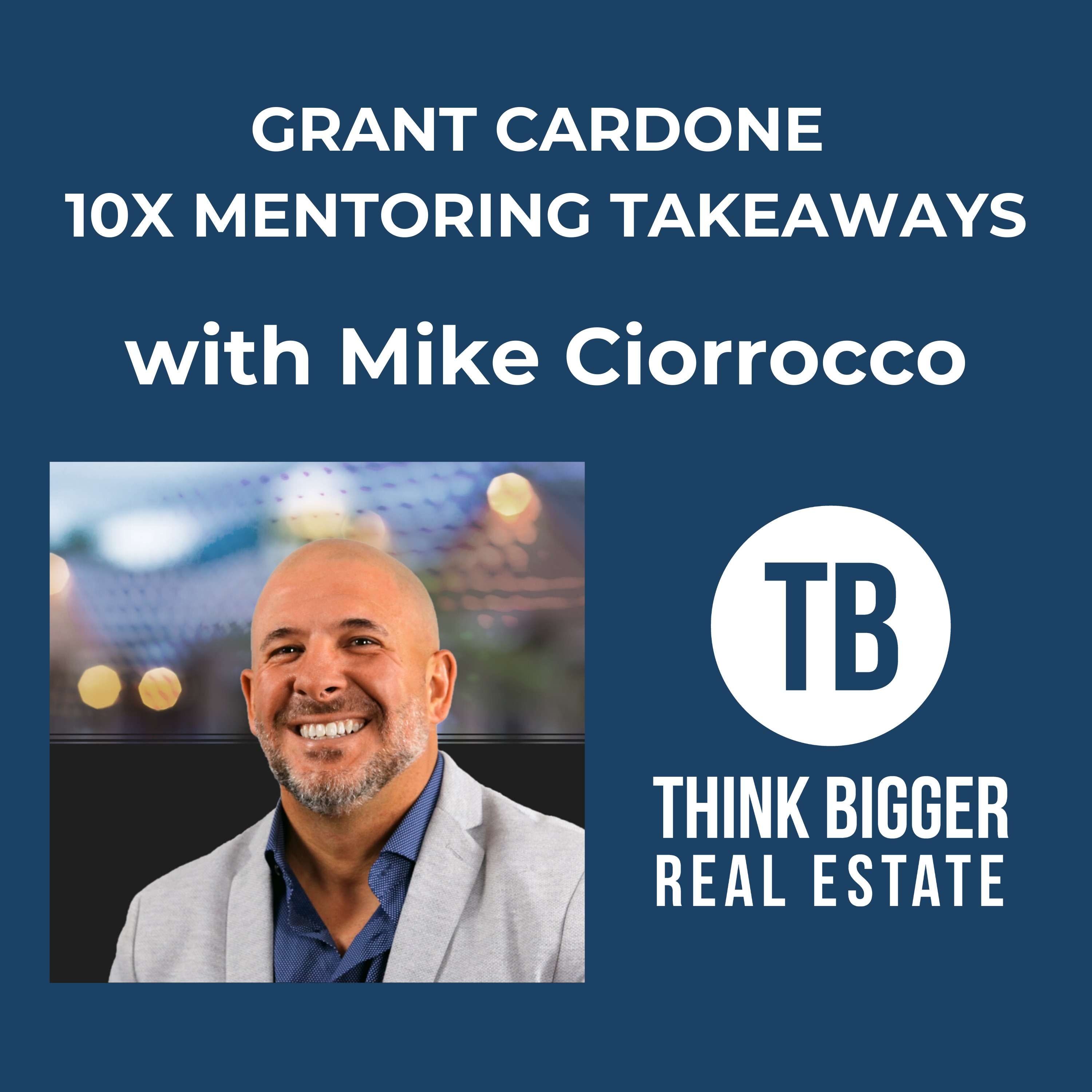 Grant Cardone 10X Mentoring Takeaways with Mike Ciorrocco