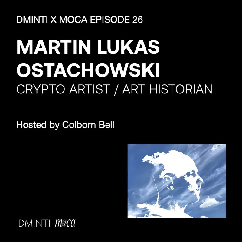 DXM POD 26 - Host Colborn Bell (Museum of Crypto Art) talks w/ Martin Lukas Ostachowski