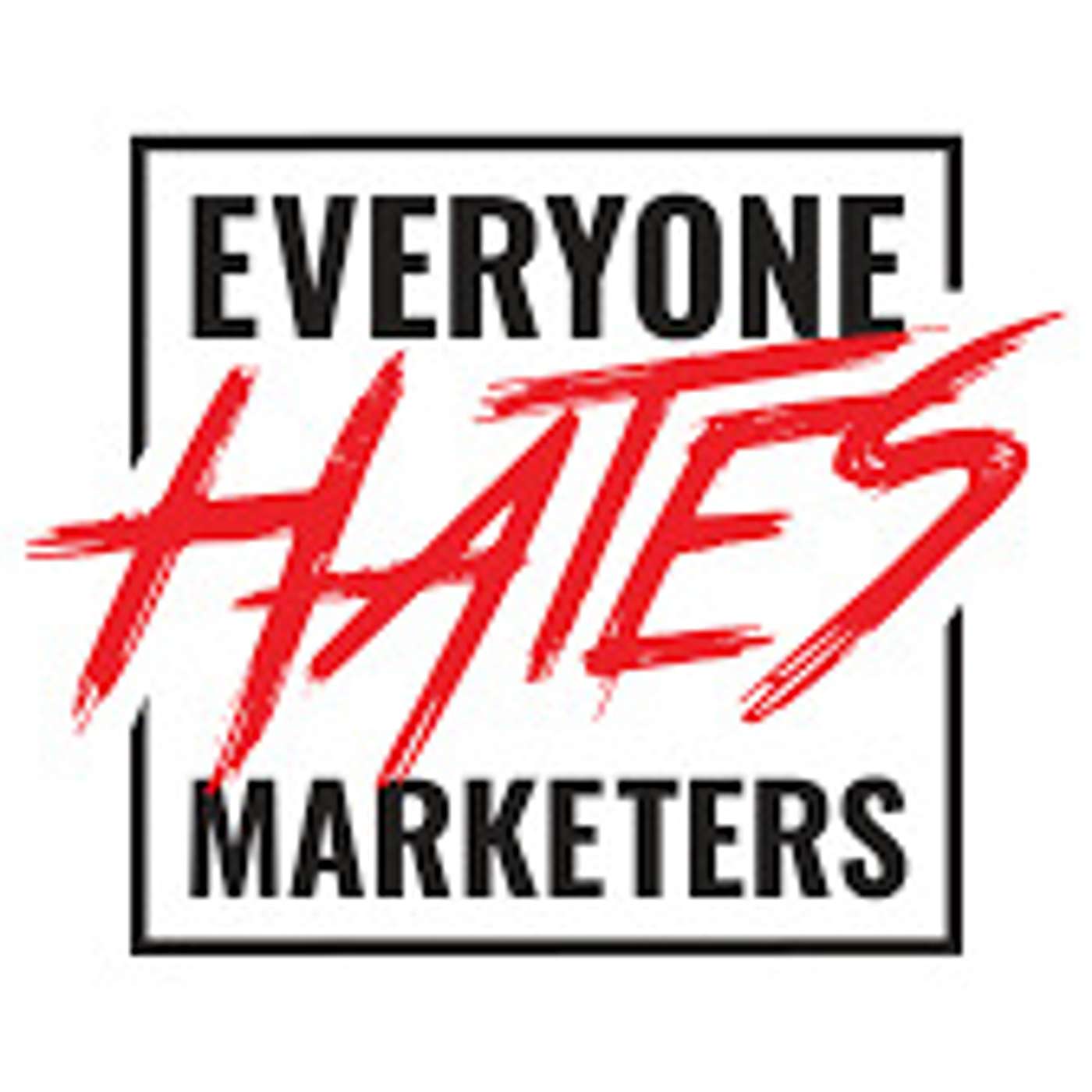 Everyone Hates Marketers | No-BS Marketing & Brand Strategy Podcast