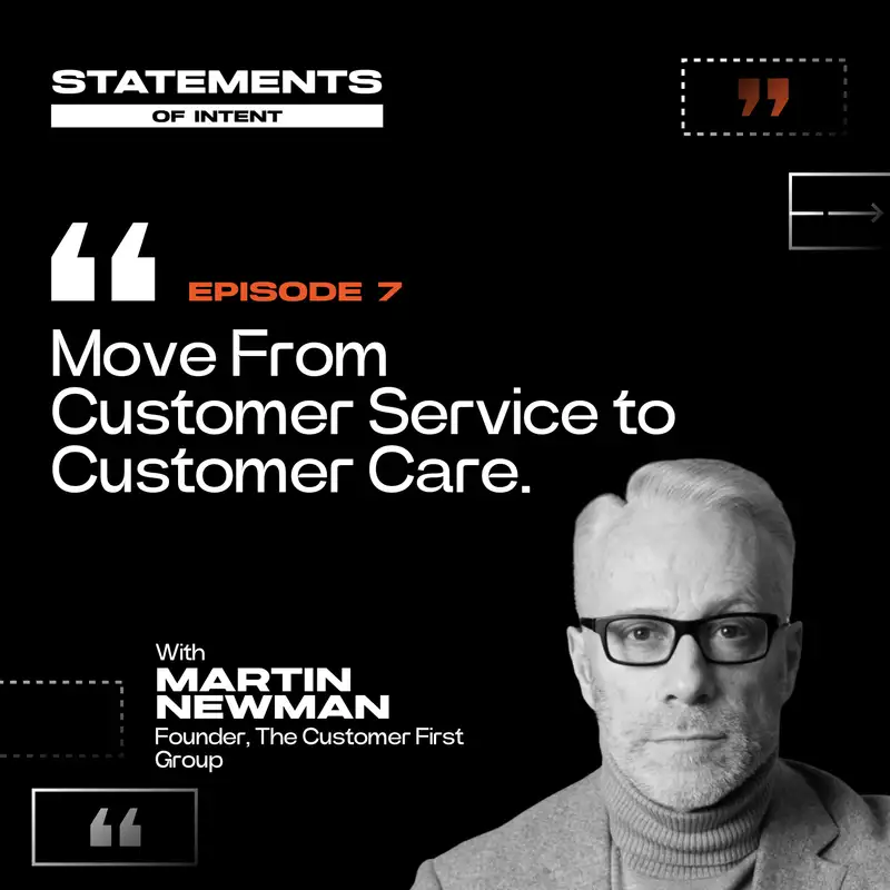 Episode 7 | "Move From Customer Service to Customer Care" - Martin Newman | Statements of Intent Podcast