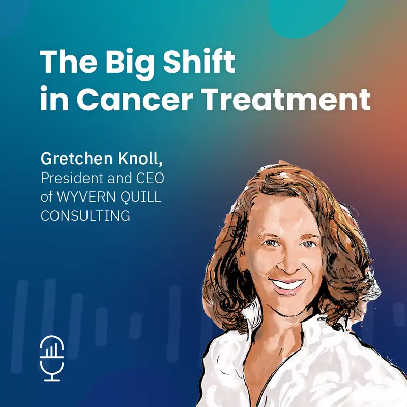The Big Shift in Cancer Treatment with Gretchen Knoll
